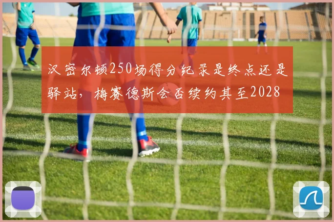 汉密尔顿250场得分纪录是终点还是驿站，梅赛德斯会否续约其至2028赛季？